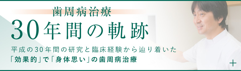 歯周病治療 30年間の軌跡 平成の30年間の研究と臨床経験から辿り着いた「効果的」で「身体思い」の歯周病治療